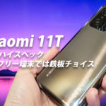 Xiaomi 11T 実機レビュー お手軽なハイスペック 国内SIMフリー端末では鉄板チョイス